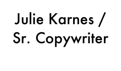Julie Karnes /Sr. Copywriter
